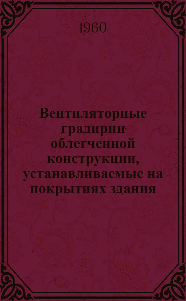 Вентиляторные градирни облегченной конструкции, устанавливаемые на покрытиях здания : (Эксперим. установки) Рабочие чертежи [В 4 т.] Альбом 1-4. Альбом 3 : 2 и 3 секционные градирни с размером секции 2х4 м
