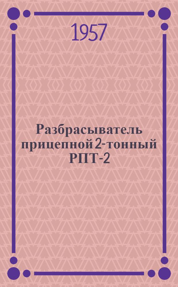 Разбрасыватель прицепной 2-тонный РПТ-2 : Руководство по эксплуатации и уходу