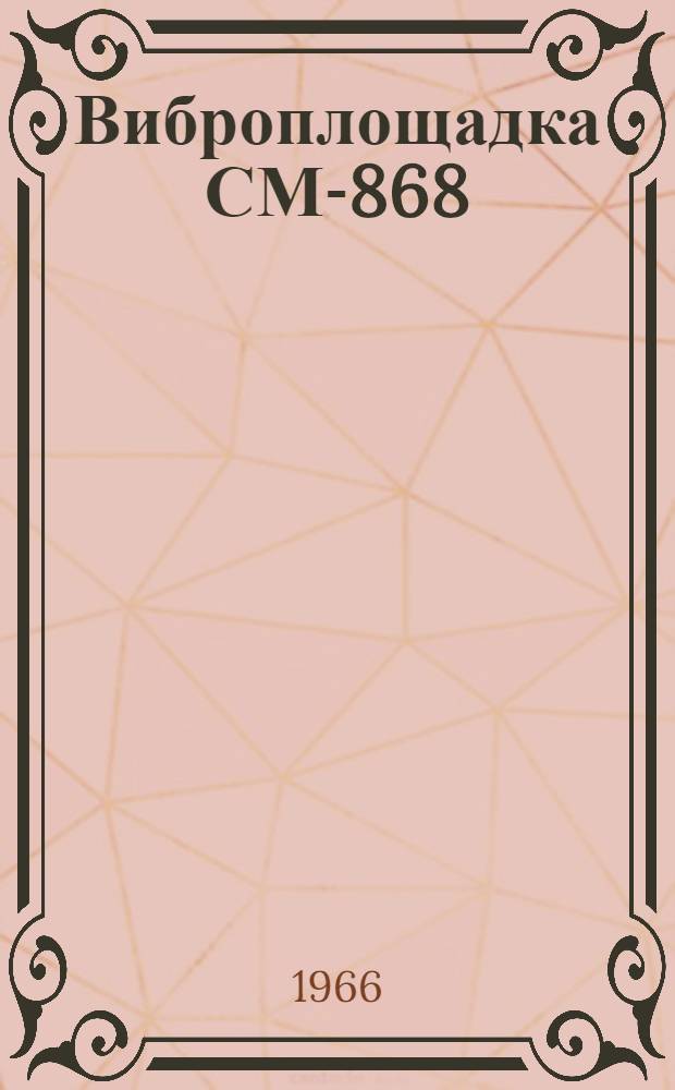 Виброплощадка СМ-868 : Паспорт и инструкция по эксплуатации