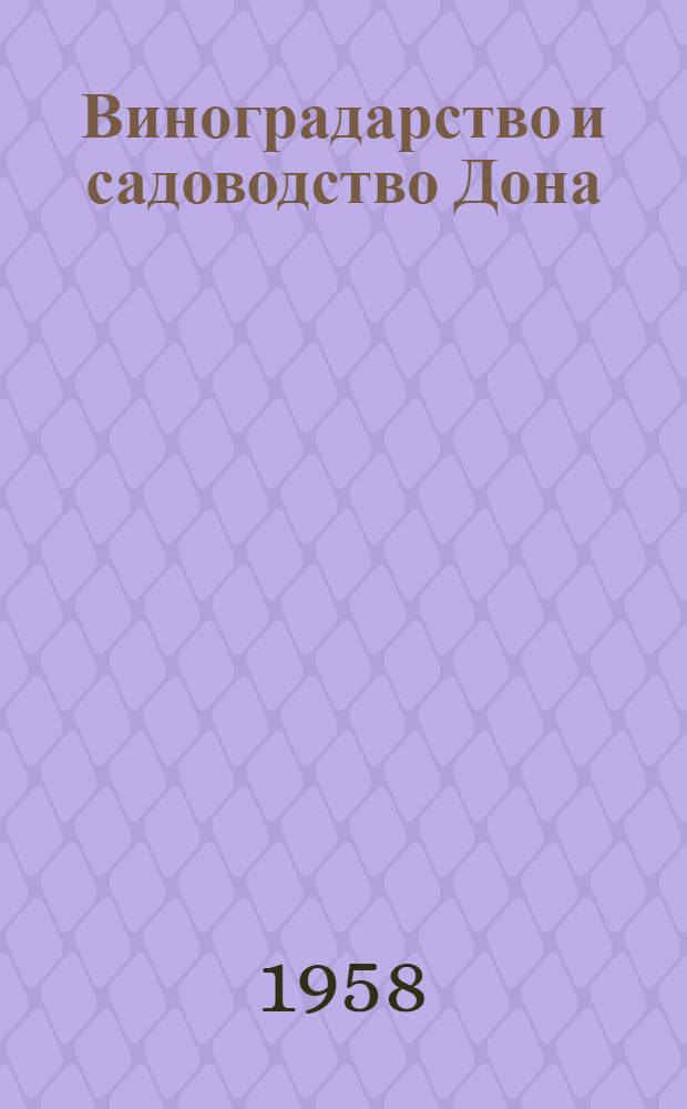 Виноградарство и садоводство Дона : Науч.-производ. бюллетень Упр. виноградарской и пищевой пром-сти Ростовского совнархоза и Обл. упр. сел. хоз-ва