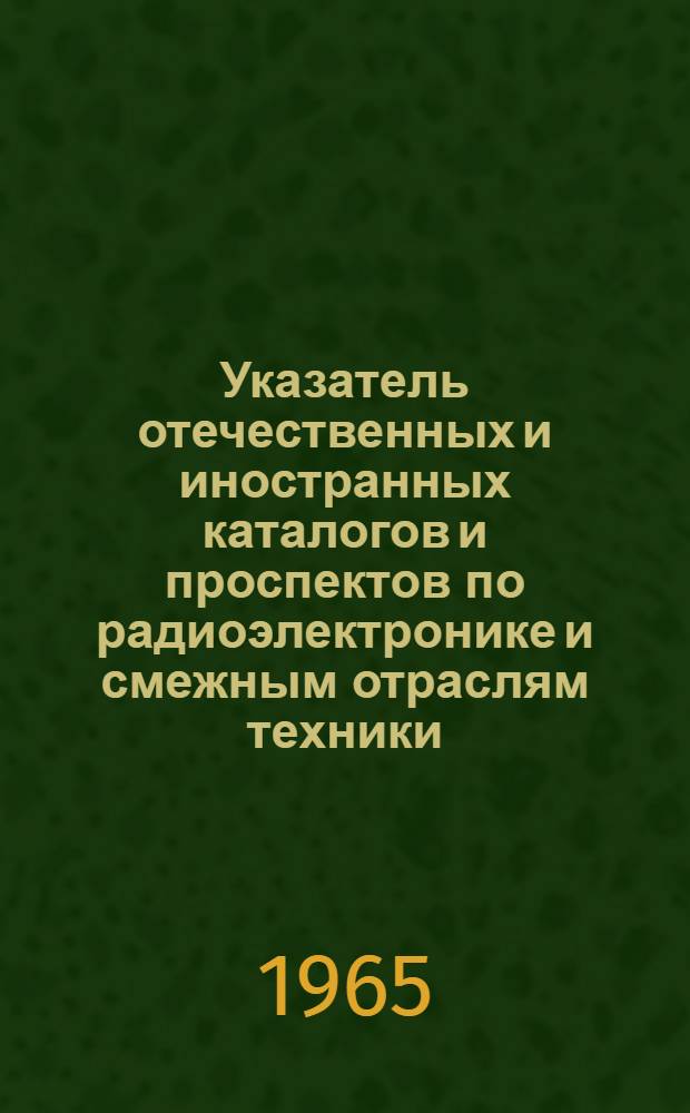 Указатель отечественных и иностранных каталогов и проспектов по радиоэлектронике и смежным отраслям техники, имеющихся в патентно-фирменном фонде предприятия. Ч. 2