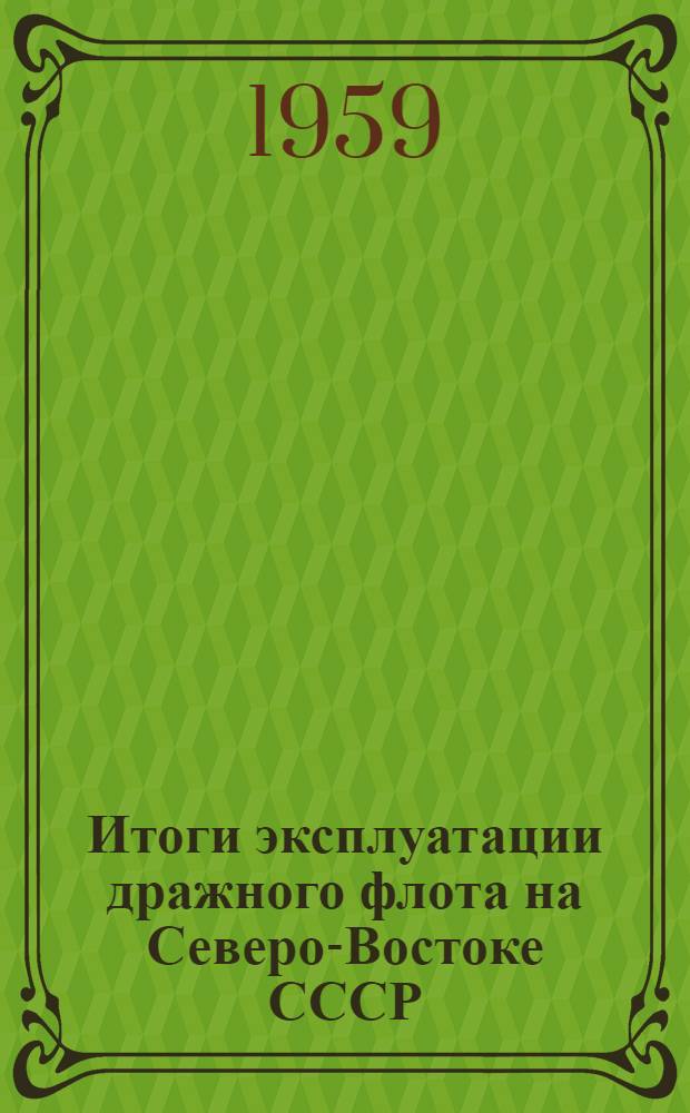 Итоги эксплуатации дражного флота на Северо-Востоке СССР : (Обзор и анализ технико-экон. показателей за 1950-1958 гг.)