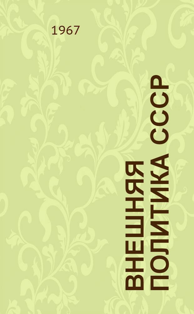 Внешняя политика СССР : Документы и материалы Вып. 33-. Вып. 40 : Апрель-июнь 1967 г.