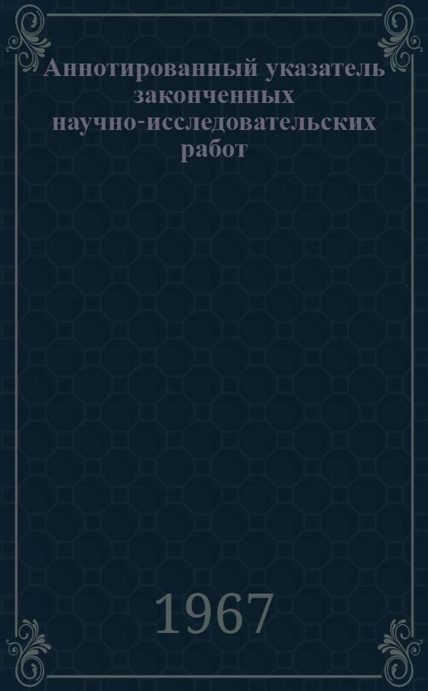 Аннотированный указатель законченных научно-исследовательских работ