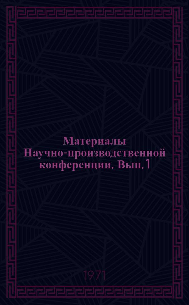 Материалы Научно-производственной конференции. [Вып. 1]