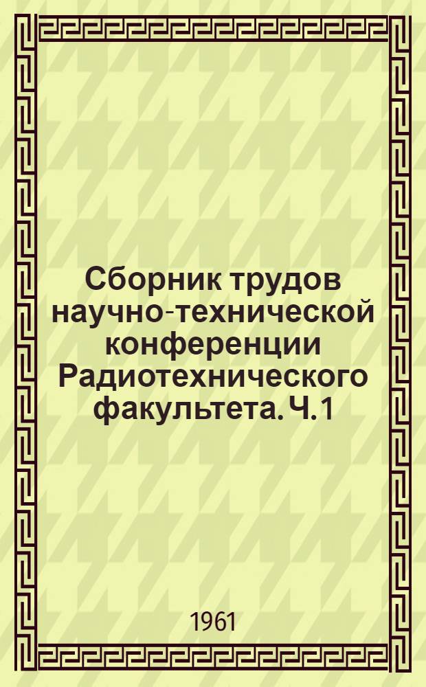 Сборник трудов научно-технической конференции Радиотехнического факультета. Ч. 1 : Секция первичной обработки радиолокационной информации