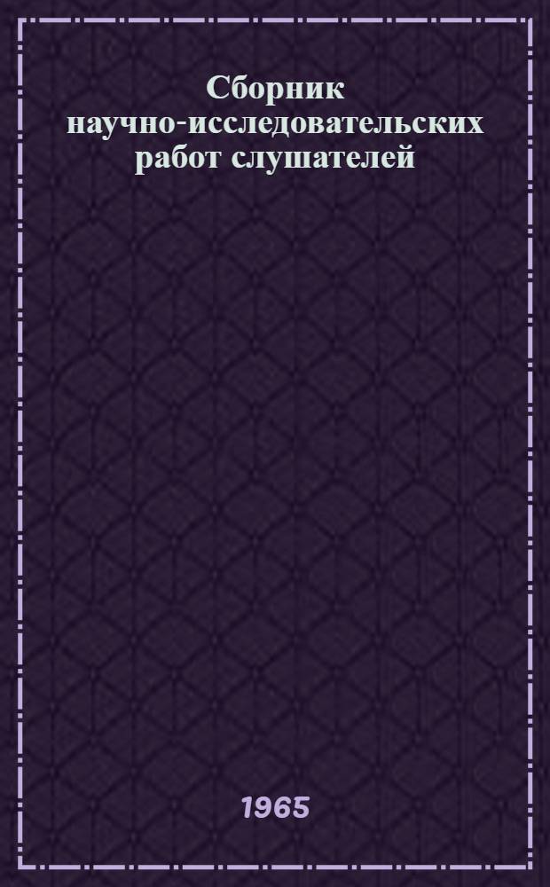 Сборник научно-исследовательских работ слушателей : Ч. [1]-2. [Ч. 1]