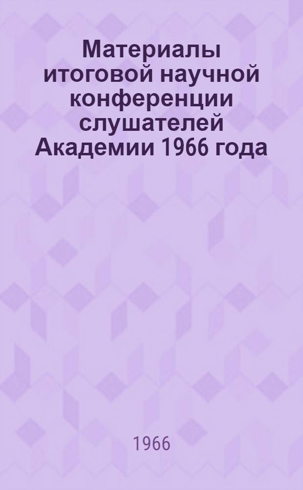 Материалы итоговой научной конференции слушателей Академии 1966 года
