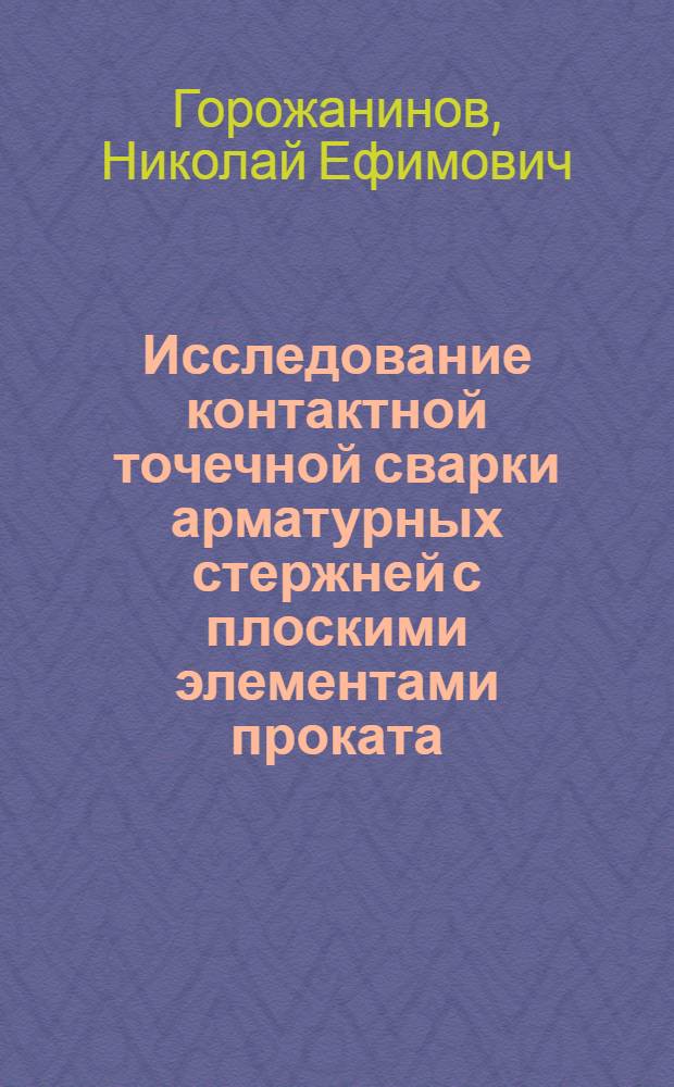 Исследование контактной точечной сварки арматурных стержней с плоскими элементами проката : (Применительно к закладным деталям железобетонных конструкций) : Автореферат дис. на соискание учен. степени кандидата техн. наук