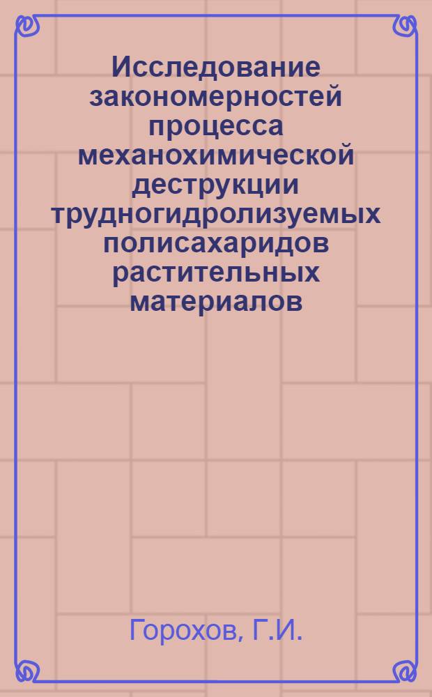 Исследование закономерностей процесса механохимической деструкции трудногидролизуемых полисахаридов растительных материалов : Автореферат дис. на соискание учен. степени канд. техн. наук