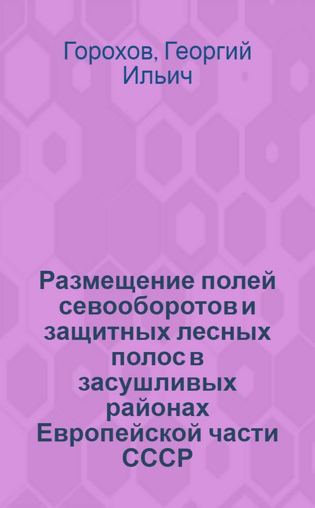 Размещение полей севооборотов и защитных лесных полос в засушливых районах Европейской части СССР : Автореферат дис. на соискание учен. степени доктора экон. наук