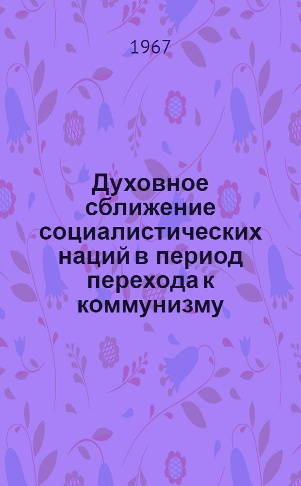 Духовное сближение социалистических наций в период перехода к коммунизму : Автореферат дис. на соискание учен. степени канд. филос. наук