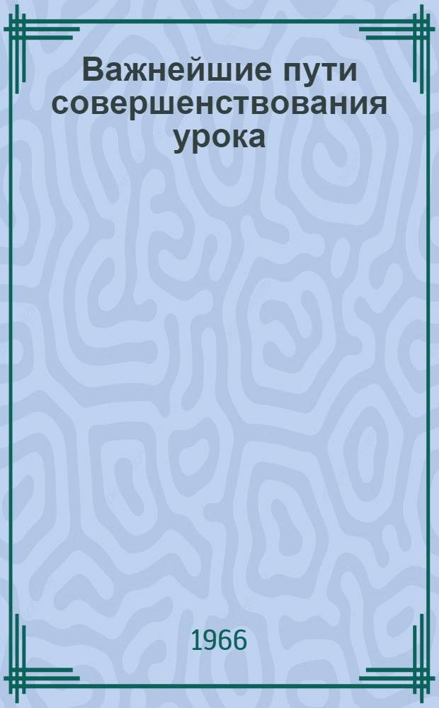 Важнейшие пути совершенствования урока : (На примере преподавания рус. яз. в 5-8 классах) : Автореферат дис. на соискание учен. степени канд. пед. наук