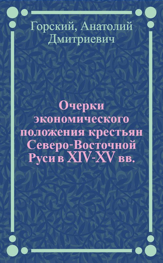 Очерки экономического положения крестьян Северо-Восточной Руси в XIV-XV вв. : Автореферат дис. на соискание учен. степени кандидата ист. наук
