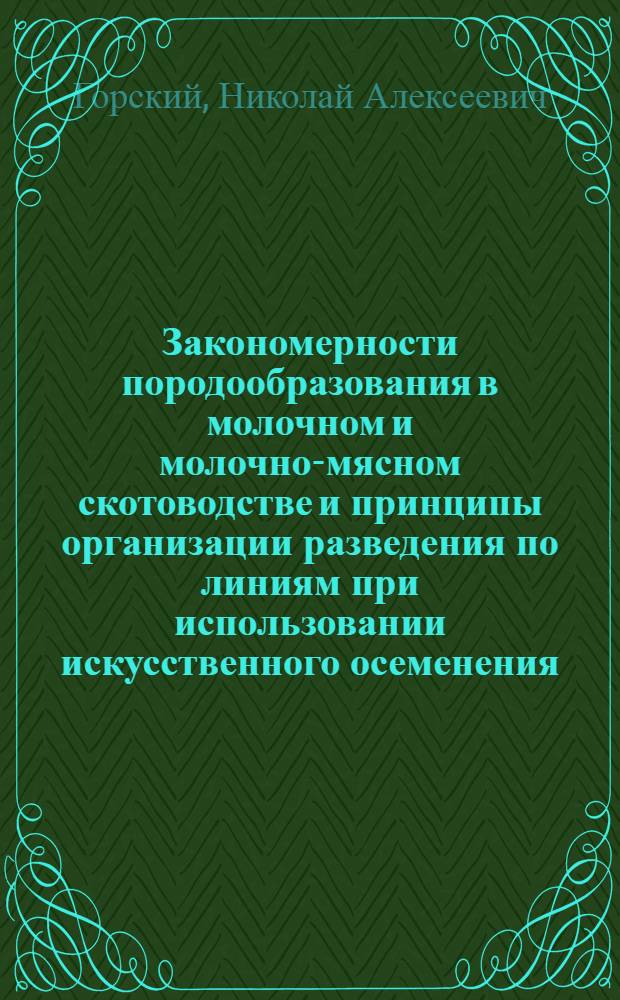 Закономерности породообразования в молочном и молочно-мясном скотоводстве и принципы организации разведения по линиям при использовании искусственного осеменения : (На опыте выведения и совершенствования костром. породы) : Автореферат дис. на соискание учен. степени д-ра с.-х. наук