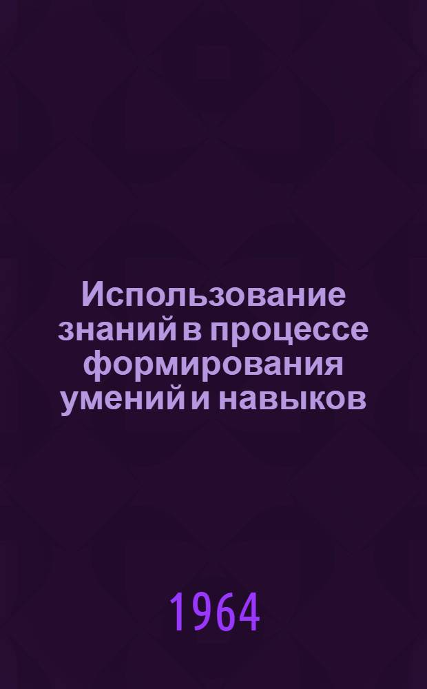 Использование знаний в процессе формирования умений и навыков : Автореферат дис. на соискание учен. степени кандидата пед. наук