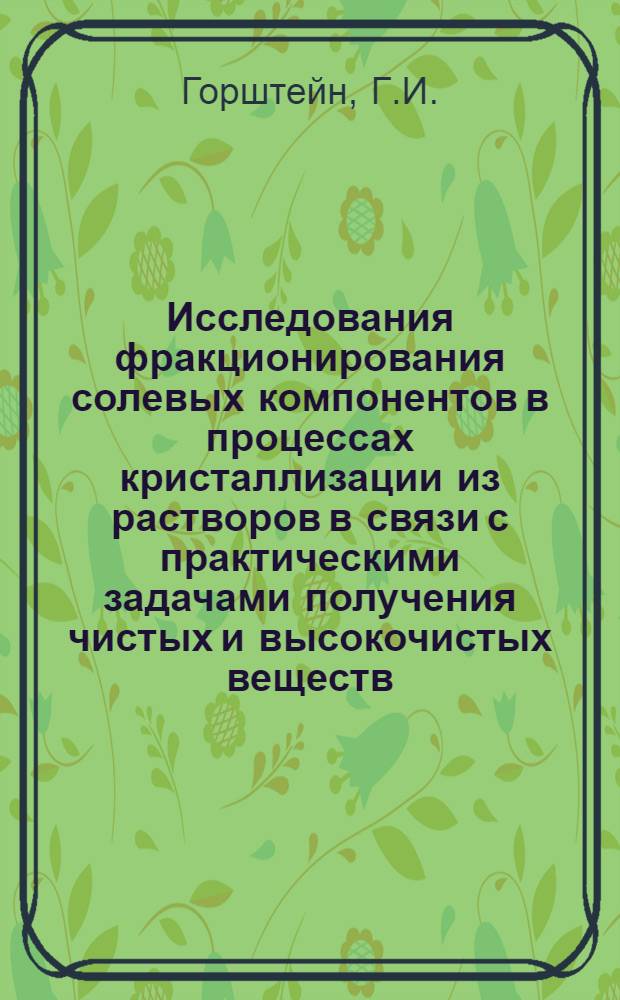 Исследования фракционирования солевых компонентов в процессах кристаллизации из растворов в связи с практическими задачами получения чистых и высокочистых веществ : Обобщающий доклад по работам на соискание учен. степени доктора техн. наук
