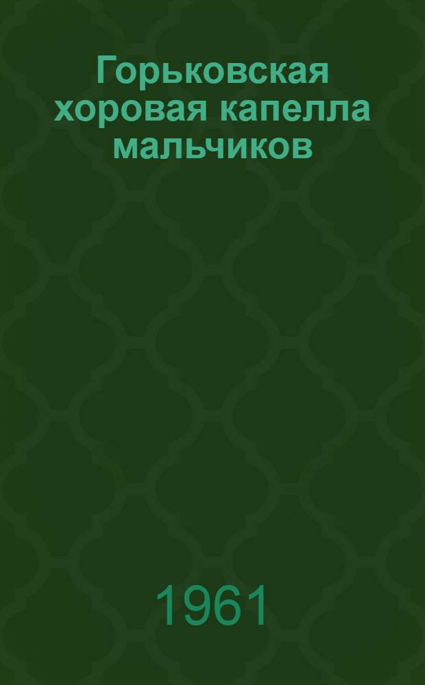 Горьковская хоровая капелла мальчиков : Справка