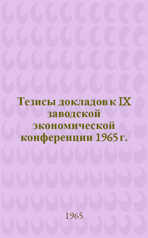 Тезисы докладов к IX заводской экономической конференции 1965 г.