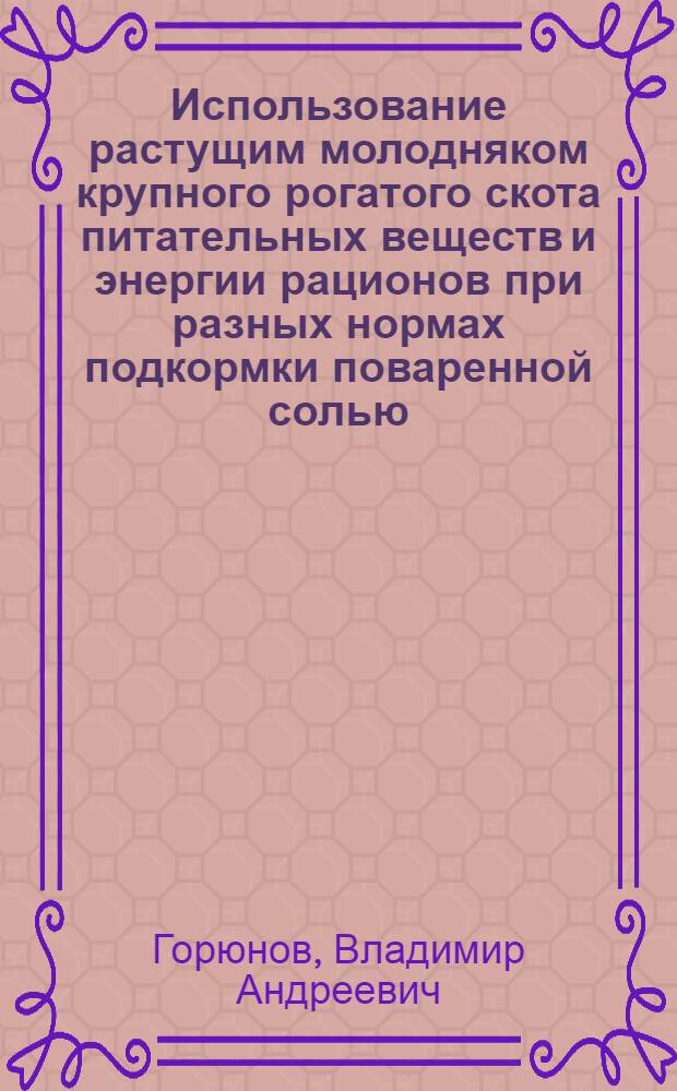 Использование растущим молодняком крупного рогатого скота питательных веществ и энергии рационов при разных нормах подкормки поваренной солью : Автореферат дис. на соискание учен. степени кандидата с.-х. наук