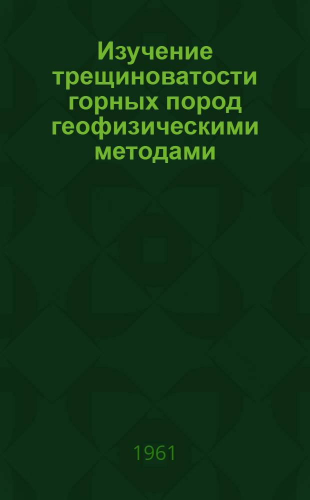 Изучение трещиноватости горных пород геофизическими методами : Автореферат дис. на соискание учен. степени кандидата геол.-минерал. наук
