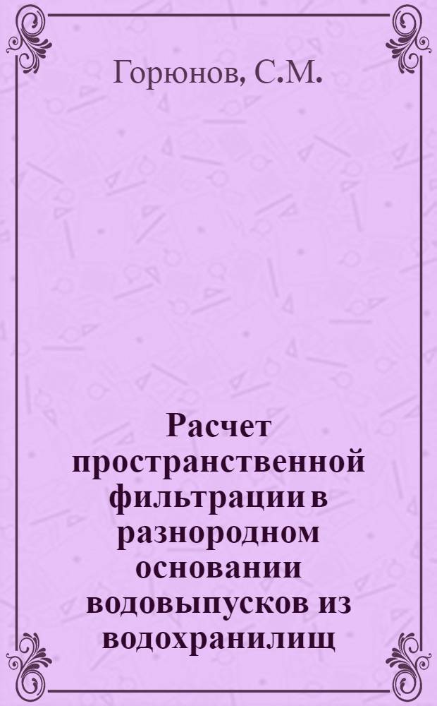 Расчет пространственной фильтрации в разнородном основании водовыпусков из водохранилищ : Автореферат дис. на соискание учен. степени канд. техн. наук
