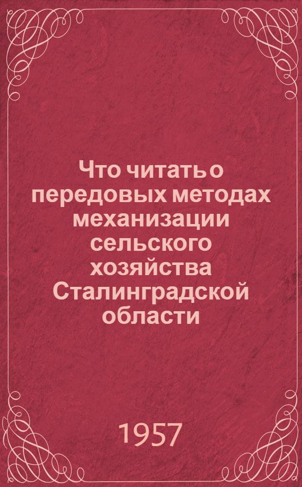 Что читать о передовых методах механизации сельского хозяйства Сталинградской области : (Рекоменд. список литературы в помощь механизаторам)