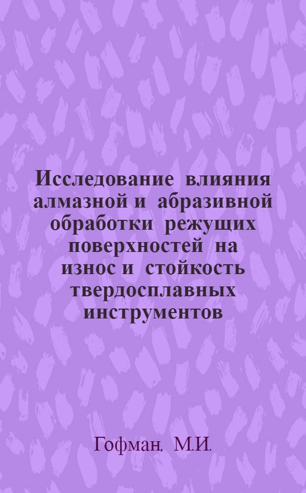 Исследование влияния алмазной и абразивной обработки режущих поверхностей на износ и стойкость твердосплавных инструментов : Автореферат дис. на соискание учен. степени канд. техн. наук : (171)