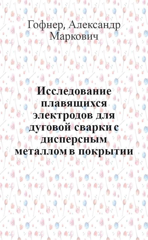 Исследование плавящихся электродов для дуговой сварки с дисперсным металлом в покрытии : Автореферат дис. на соискание учен. степени кандидата техн. наук