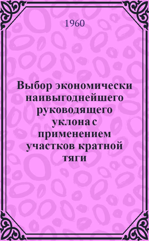 Выбор экономически наивыгоднейшего руководящего уклона с применением участков кратной тяги : Пособие для дипломного проектирования