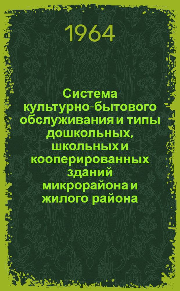 Система культурно-бытового обслуживания и типы дошкольных, школьных и кооперированных зданий микрорайона и жилого района : Содоклад... Г.А. Градова