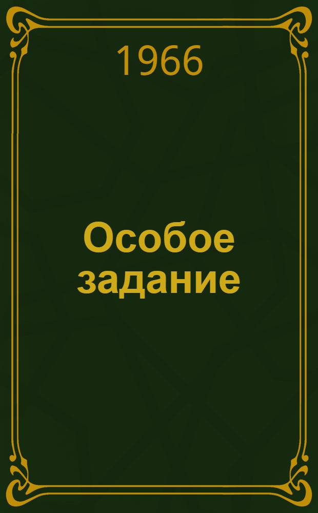 Особое задание : Героич. муз. комедия в стихах в 2 д., 5 карт