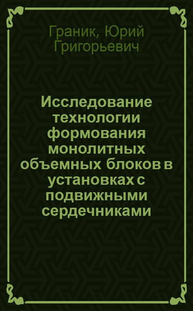 Исследование технологии формования монолитных объемных блоков в установках с подвижными сердечниками : Автореферат дис. на соискание учен. степени канд. техн. наук
