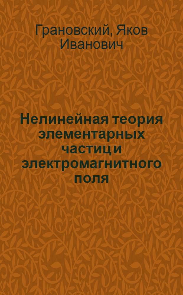 Нелинейная теория элементарных частиц и электромагнитного поля : Автореферат дис., представл. на соискание учен. степени кандидата физ.-мат. наук