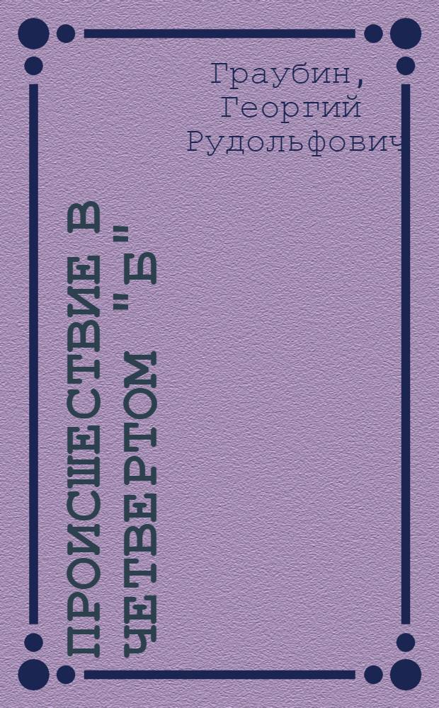 Происшествие в четвертом "Б" : Стихи для детей мл. школьного возраста