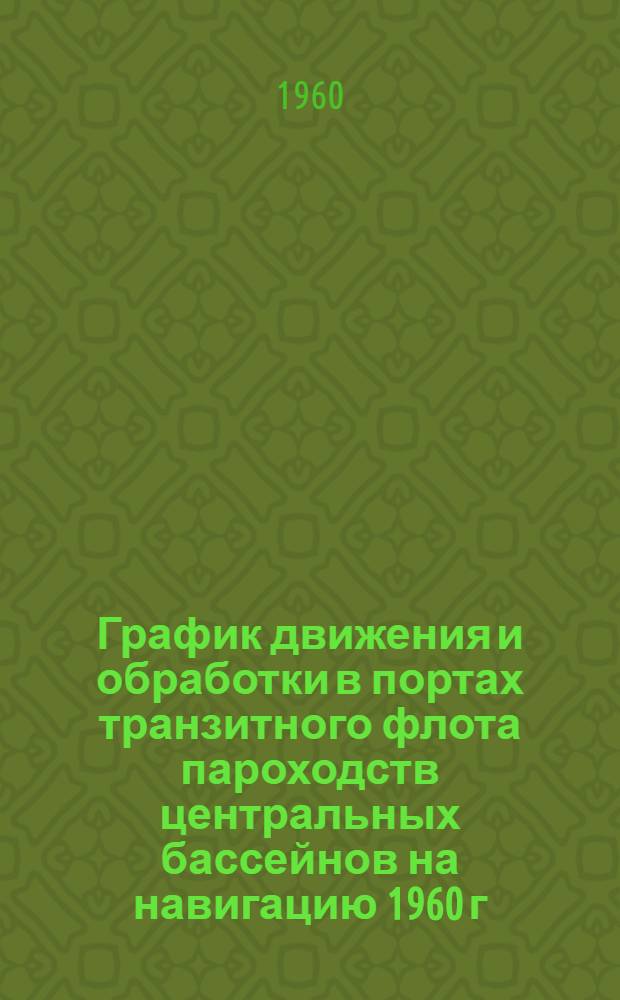График движения и обработки в портах транзитного флота пароходств центральных бассейнов на навигацию 1960 г.