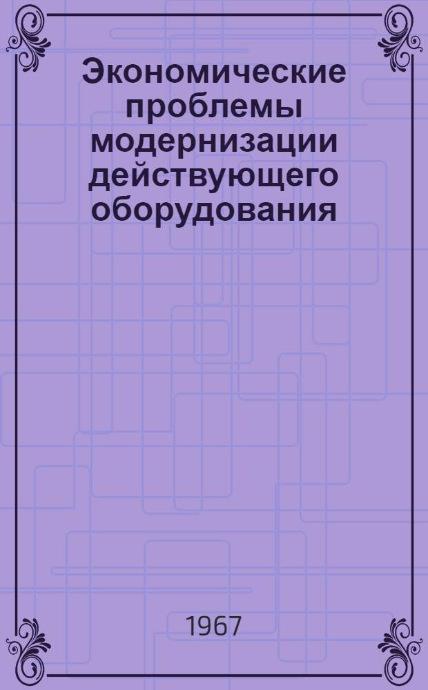Экономические проблемы модернизации действующего оборудования : Автореферат дис. на соискание учен. степени канд. экон. наук