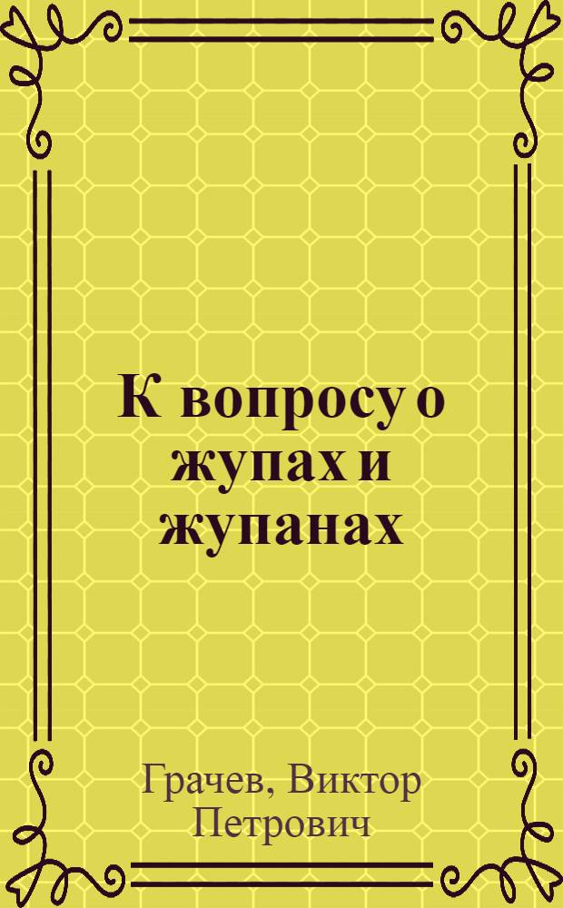 К вопросу о жупах и жупанах