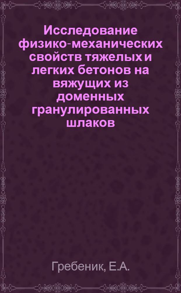 Исследование физико-механических свойств тяжелых и легких бетонов на вяжущих из доменных гранулированных шлаков : Автореферат дис. на соискание учен. степени кандидата техн. наук