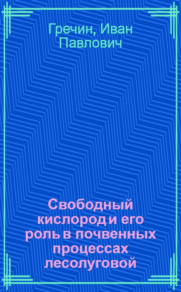 Свободный кислород и его роль в почвенных процессах лесолуговой (таежнолесной) зоны Европейской части СССР : Автореферат дис. на соискание учен. степени доктора с.-х. наук