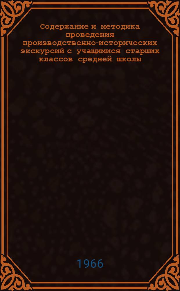 Содержание и методика проведения производственно-исторических экскурсий с учащимися старших классов средней школы : Автореферат дис. на соискание учен. степени канд. пед. наук