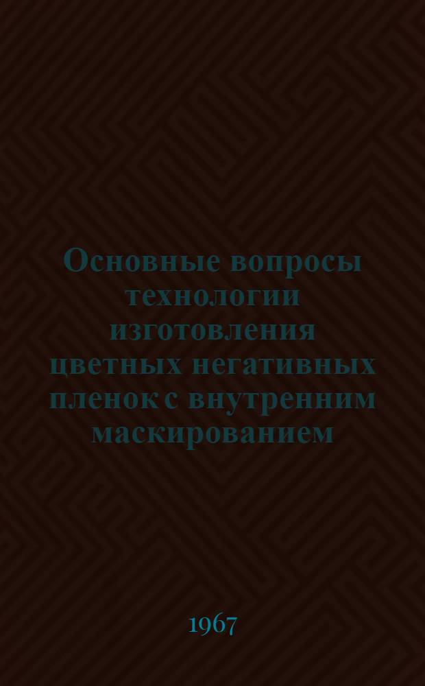 Основные вопросы технологии изготовления цветных негативных пленок с внутренним маскированием : Автореферат дис. на соискание учен. степени канд. техн. наук