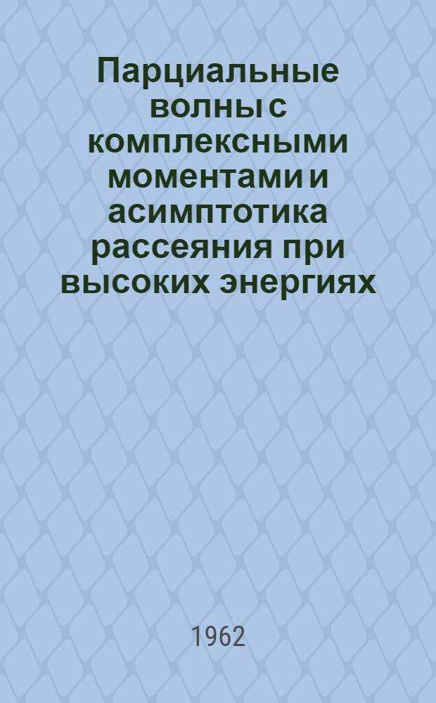 Парциальные волны с комплексными моментами и асимптотика рассеяния при высоких энергиях : Автореферат дис., представл. на соискание учен. степени доктора физ.-мат. наук
