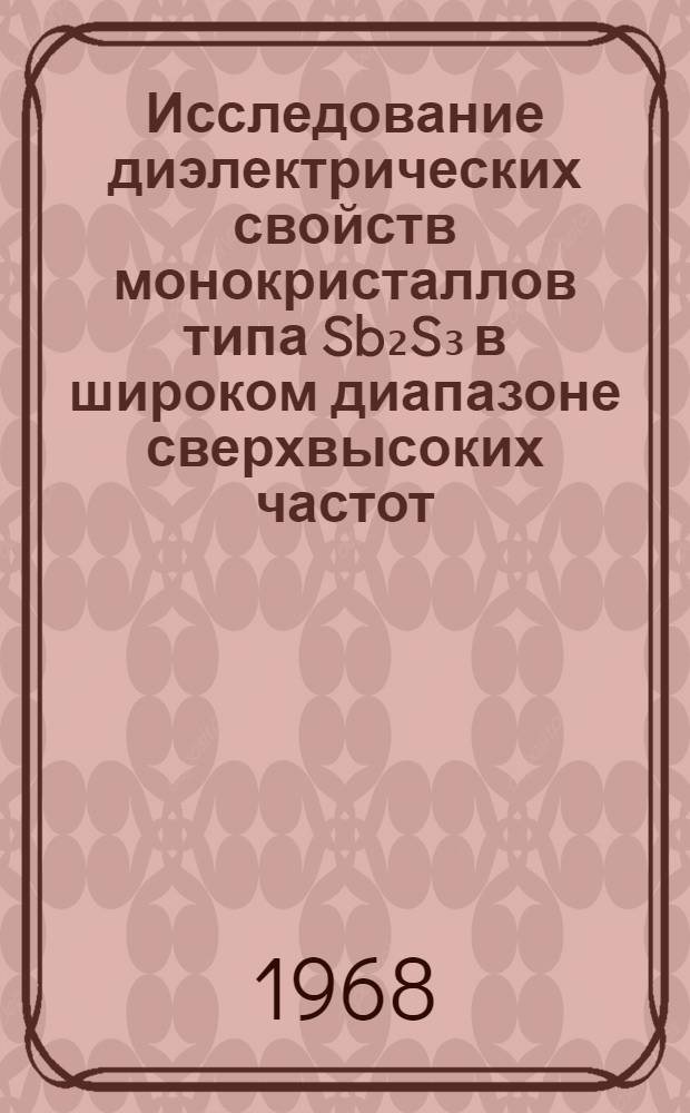 Исследование диэлектрических свойств монокристаллов типа Sb₂S₃ в широком диапазоне сверхвысоких частот : Автореферат дис. на соискание учен. степени канд. физ.-мат. наук