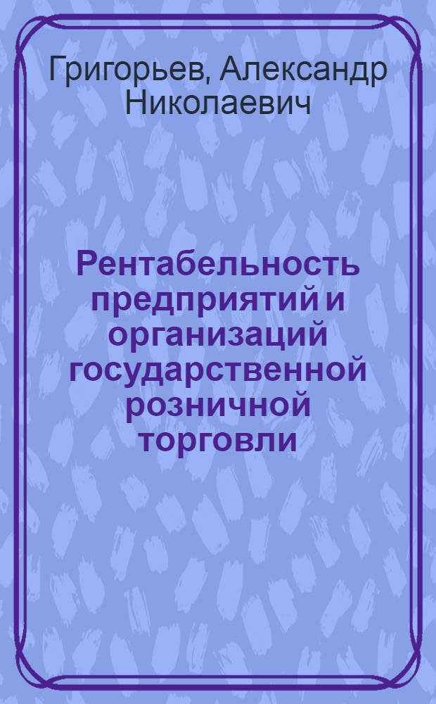 Рентабельность предприятий и организаций государственной розничной торговли : Автореферат дис. на соискание учен. степени канд. экон. наук : (594)