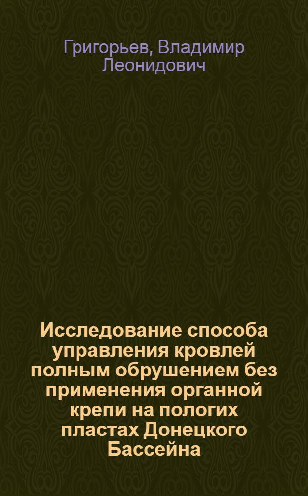 Исследование способа управления кровлей полным обрушением без применения органной крепи на пологих пластах Донецкого Бассейна : Автореферат дис., представл. на соискание учен. степени кандидата техн. наук