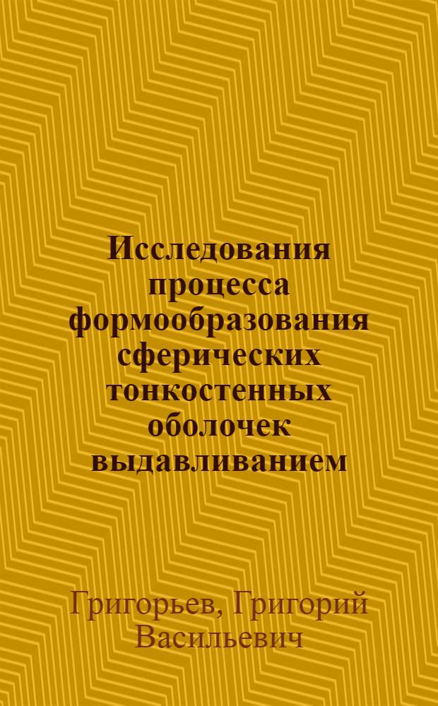 Исследования процесса формообразования сферических тонкостенных оболочек выдавливанием : (К вопросу автоматизации процесса) : Автореферат дис. на соискание учен. степени кандидата техн. наук