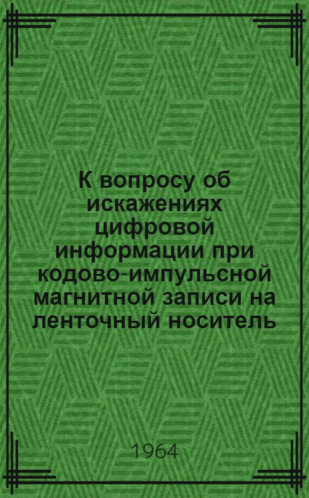 К вопросу об искажениях цифровой информации при кодово-импульсной магнитной записи на ленточный носитель : Автореферат дис. на соискание учен. степени кандидата техн. наук