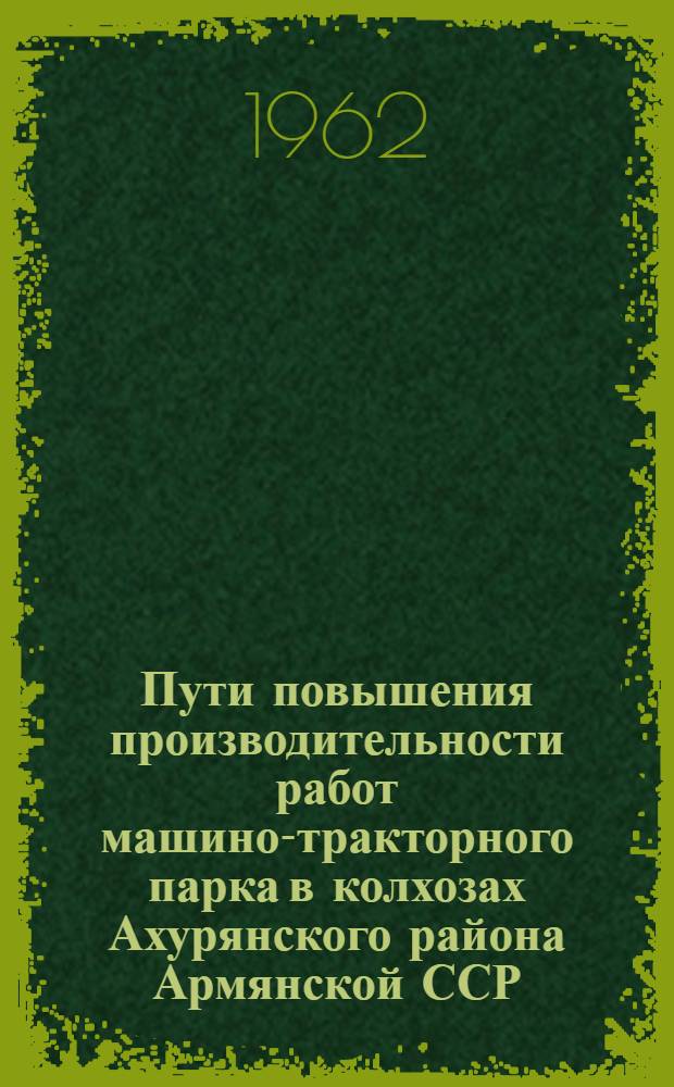 Пути повышения производительности работ машино-тракторного парка в колхозах Ахурянского района Армянской ССР : Автореферат дис. на соискание учен. степени кандидата экон. наук