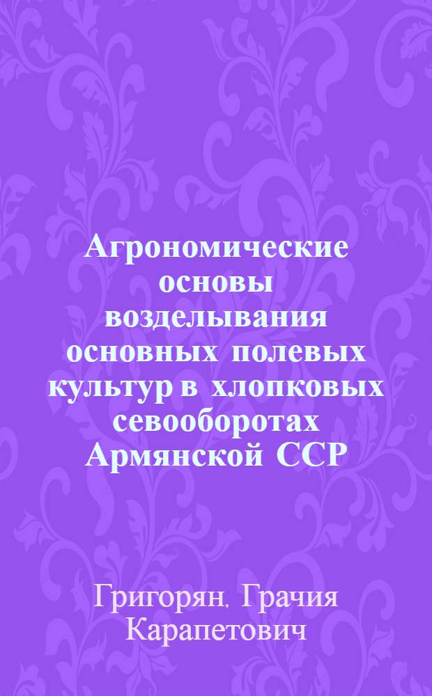 Агрономические основы возделывания основных полевых культур в хлопковых севооборотах Армянской ССР : Автореферат дис., представл. на соискание учен. степени доктора с.-х. наук